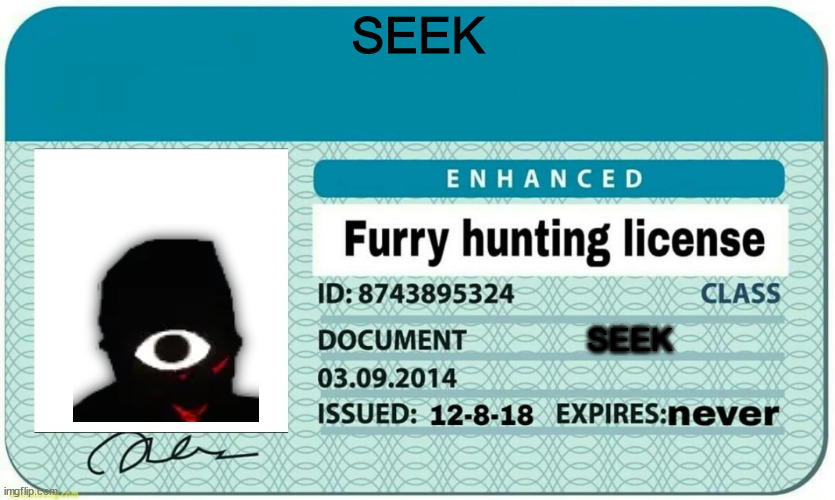 furry hunting license | SEEK; SEEK | image tagged in furry hunting license | made w/ Imgflip meme maker
