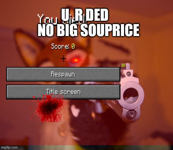 bruh | NO BIG SOUPRICE; U  R DED | image tagged in funny memes | made w/ Imgflip meme maker