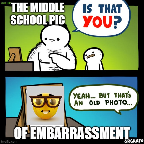 nerd | THE MIDDLE SCHOOL PIC; OF EMBARRASSMENT | image tagged in is that you yeah but that's an old photo,nerd | made w/ Imgflip meme maker