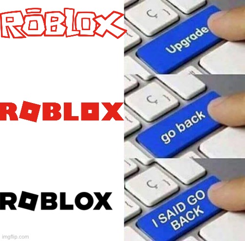 Roblox logos be like: | image tagged in i said go back,roblox,roblox meme,memes,funny | made w/ Imgflip meme maker