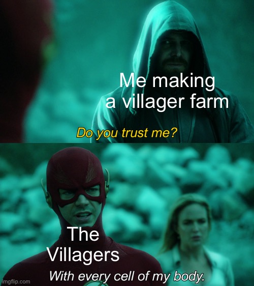 Do you trust me? | Me making a villager farm; The Villagers | image tagged in do you trust me | made w/ Imgflip meme maker