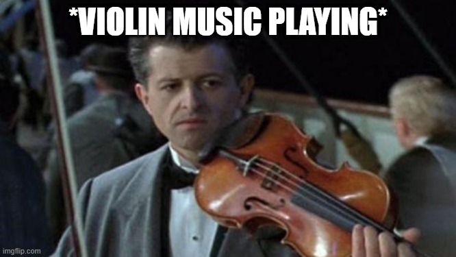 Titanic | *VIOLIN MUSIC PLAYING* | image tagged in titanic | made w/ Imgflip meme maker