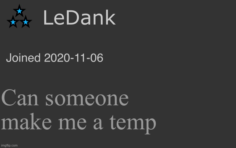 LeDank minimalist temp | Can someone make me a temp | image tagged in ledank minimalist temp | made w/ Imgflip meme maker