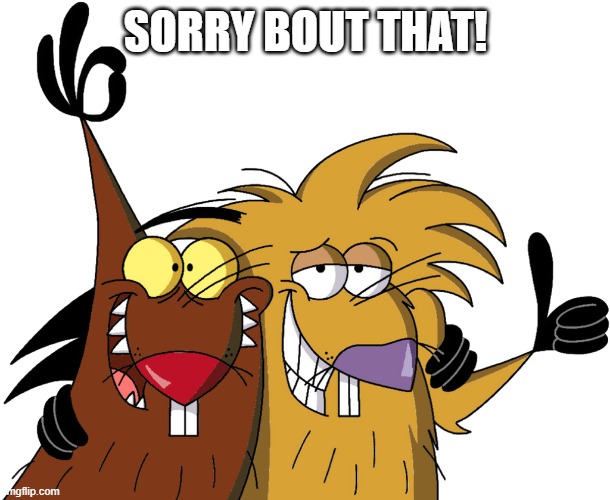 Beavers | SORRY BOUT THAT! | image tagged in beavers | made w/ Imgflip meme maker