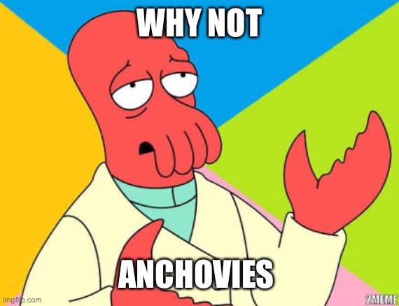 Why not zoidberg | WHY NOT ANCHOVIES | image tagged in why not zoidberg | made w/ Imgflip meme maker