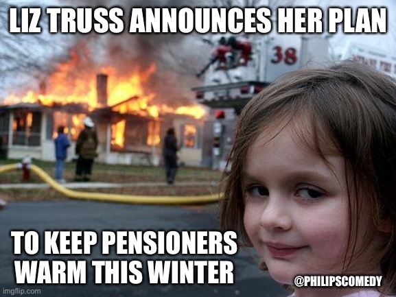 Disaster Girl Meme | LIZ TRUSS ANNOUNCES HER PLAN; TO KEEP PENSIONERS WARM THIS WINTER; @PHILIPSCOMEDY | image tagged in memes,disaster girl | made w/ Imgflip meme maker