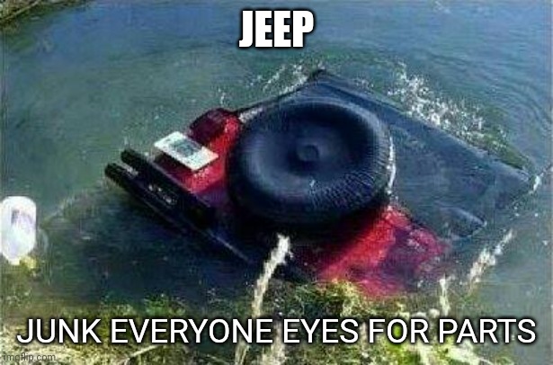 jeep | JEEP JUNK EVERYONE EYES FOR PARTS | image tagged in jeep | made w/ Imgflip meme maker