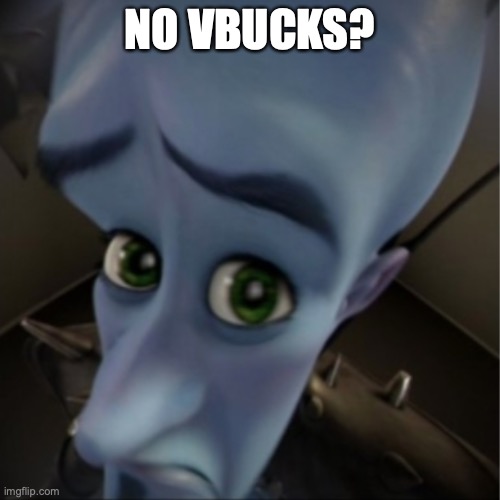 Megamind peeking | NO VBUCKS? | image tagged in megamind peeking | made w/ Imgflip meme maker