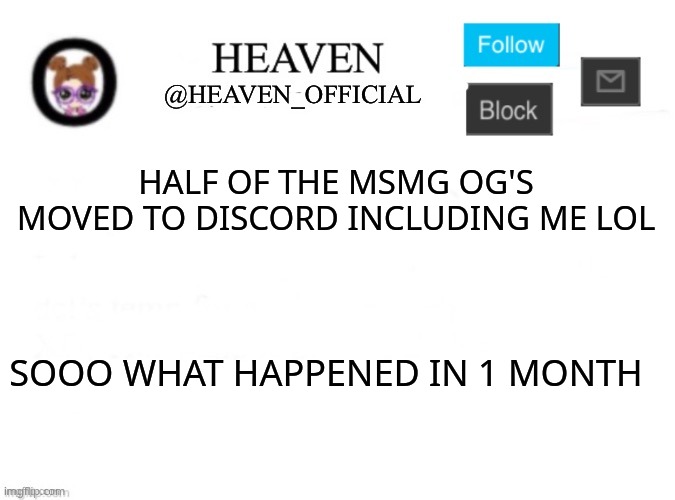 *unexists again* | HALF OF THE MSMG OG'S MOVED TO DISCORD INCLUDING ME LOL; SOOO WHAT HAPPENED IN 1 MONTH | image tagged in heaven s template | made w/ Imgflip meme maker