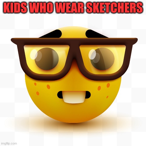 Nerd emoji | KIDS WHO WEAR SKETCHERS | image tagged in nerd emoji | made w/ Imgflip meme maker