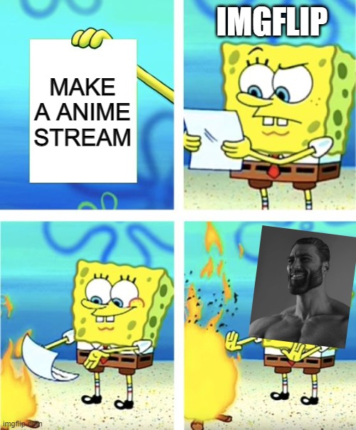 anime imgflip | IMGFLIP; MAKE A ANIME STREAM | image tagged in spongebob burning paper | made w/ Imgflip meme maker