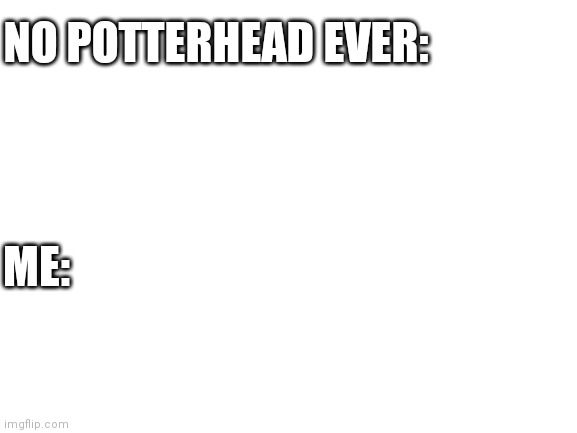 No Potterhead ever Me Blank Meme Template