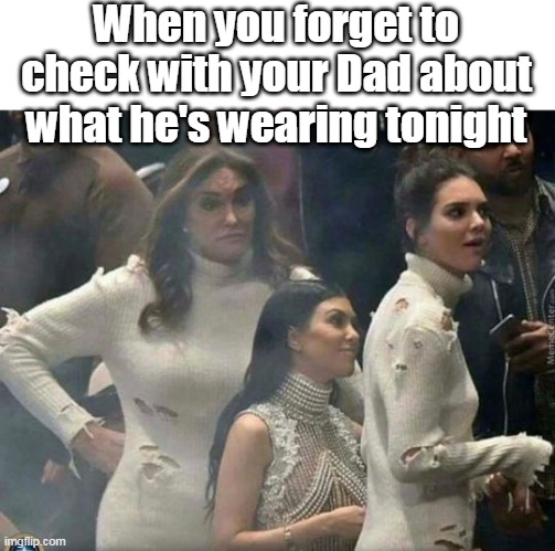 Who wore it better ? | When you forget to check with your Dad about what he's wearing tonight | image tagged in memes | made w/ Imgflip meme maker