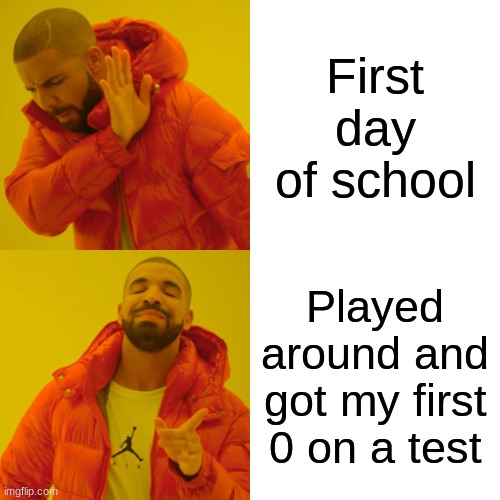 Dont tell anybody. | First day of school; Played around and got my first 0 on a test | image tagged in memes,drake hotline bling | made w/ Imgflip meme maker