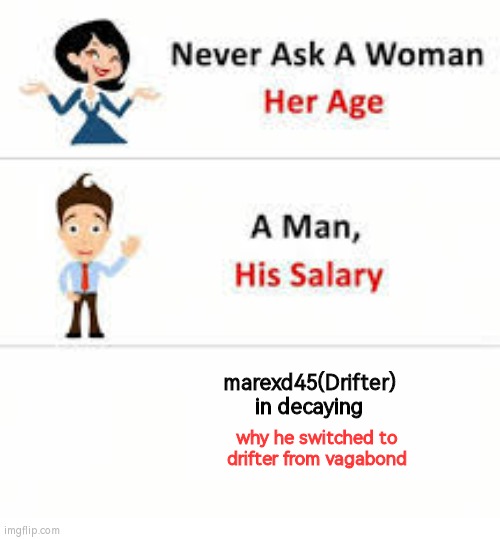 Never ask a woman her age | marexd45(Drifter) in decaying; why he switched to drifter from vagabond | image tagged in never ask a woman her age | made w/ Imgflip meme maker