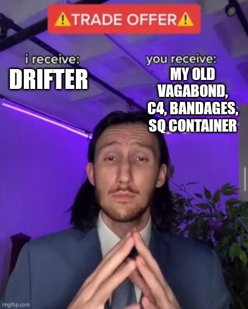 Yo guys gime tip for combat warriors | MY OLD VAGABOND, C4, BANDAGES, SQ CONTAINER; DRIFTER | image tagged in i receive you receive | made w/ Imgflip meme maker