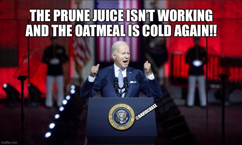 THE PRUNE JUICE ISN’T WORKING AND THE OATMEAL IS COLD AGAIN!! @DAVIDCHASE | made w/ Imgflip meme maker