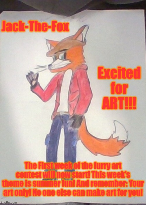 F.A.C.: WEEK ONE: SUMMER FUN!!! | Jack-The-Fox; Excited for ART!!! The First week of the furry art contest will now start! This week's theme is summer fun! And remember: Your art only! No one else can make art for you! | image tagged in jack the fox redraw | made w/ Imgflip meme maker