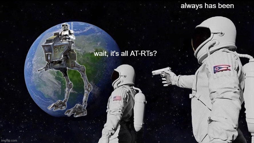 AT-RTs are DA BEST!!!!!!!!!! | always has been; wait, it's all AT-RTs? | image tagged in memes,always has been,at-rt,clone trooper,clone wars | made w/ Imgflip meme maker