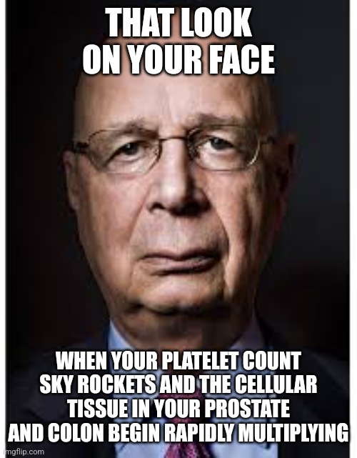  THAT LOOK ON YOUR FACE; WHEN YOUR PLATELET COUNT SKY ROCKETS AND THE CELLULAR TISSUE IN YOUR PROSTATE AND COLON BEGIN RAPIDLY MULTIPLYING | made w/ Imgflip meme maker