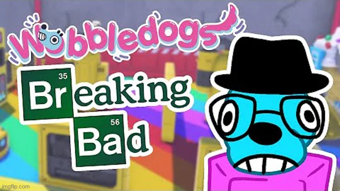 WOBBLING BAD NO WAY | image tagged in breaking bad,wobbledogs | made w/ Imgflip meme maker