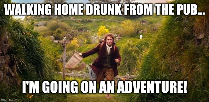 Drunk Adventure | WALKING HOME DRUNK FROM THE PUB... I'M GOING ON AN ADVENTURE! | image tagged in i'm going on an adventure | made w/ Imgflip meme maker
