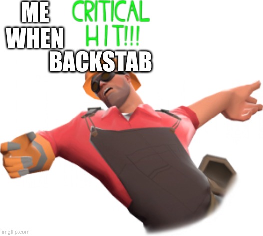 team fortress 3 | ME WHEN; BACKSTAB | image tagged in critical hit | made w/ Imgflip meme maker