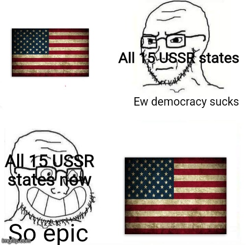 So True Wojak | All 15 USSR states; Ew democracy sucks; All 15 USSR states now; So epic | image tagged in so true wojak | made w/ Imgflip meme maker