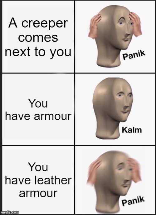 oof | A creeper comes next to you; You have armour; You have leather armour | image tagged in memes,panik kalm panik | made w/ Imgflip meme maker