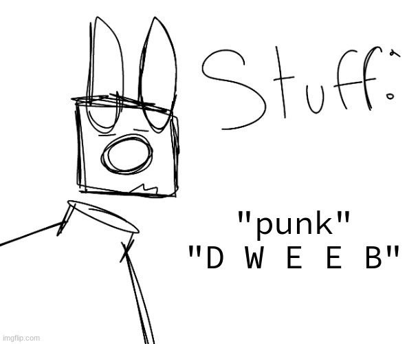 stuff. by null. | "punk"
"D W E E B" | image tagged in stuff by null | made w/ Imgflip meme maker