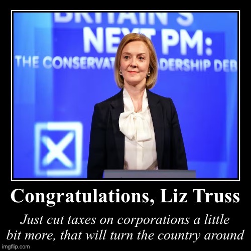 Best of luck to Britain’s new PM — she’s going to need it! | image tagged in congratulations liz truss,liz truss,britain,great britain,not-so-great britain,thatcherite economics | made w/ Imgflip meme maker