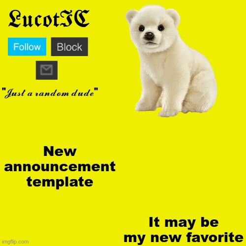 LucotIC "Polar Bear" announcement template | New announcement template; It may be my new favorite | image tagged in lucotic polar bear announcement template | made w/ Imgflip meme maker