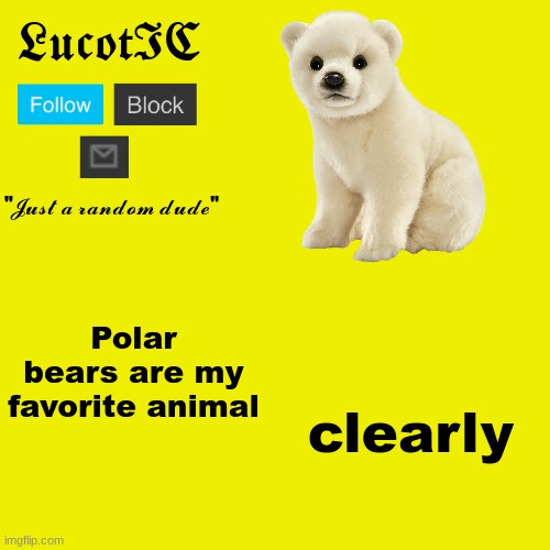 LucotIC "Polar Bear" announcement template | Polar bears are my favorite animal; clearly | image tagged in lucotic polar bear announcement template | made w/ Imgflip meme maker