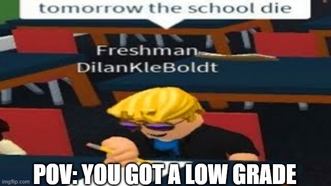 *loads nerf gun with malicious intent* | POV: YOU GOT A LOW GRADE | image tagged in school | made w/ Imgflip meme maker