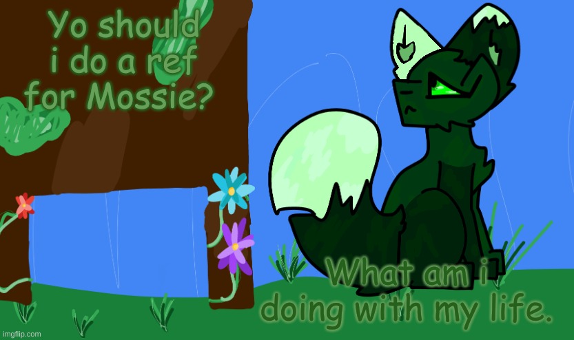 I want to, But idk- | Yo should i do a ref for Mossie? What am i doing with my life. | image tagged in announcement | made w/ Imgflip meme maker