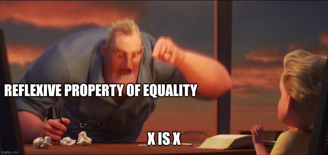 X IS X | REFLEXIVE PROPERTY OF EQUALITY; X IS X | image tagged in math is math,math memes,memes | made w/ Imgflip meme maker