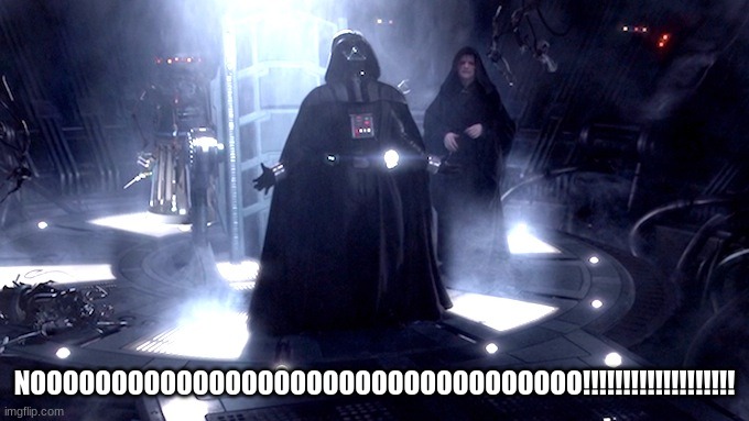 Darth Vader No | NOOOOOOOOOOOOOOOOOOOOOOOOOOOOOOOOOO!!!!!!!!!!!!!!!!!!! | image tagged in darth vader no | made w/ Imgflip meme maker
