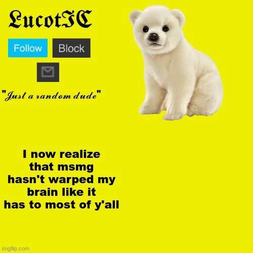 Too demonic for some little kiddos Ig | I now realize that msmg hasn't warped my brain like it has to most of y'all | image tagged in lucotic polar bear announcement template | made w/ Imgflip meme maker