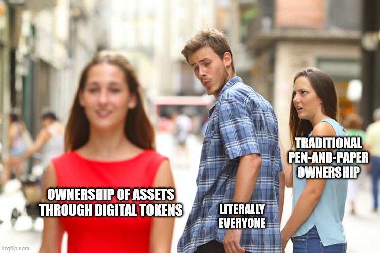 Distracted Boyfriend Meme | TRADITIONAL PEN-AND-PAPER OWNERSHIP; OWNERSHIP OF ASSETS THROUGH DIGITAL TOKENS; LITERALLY EVERYONE | image tagged in memes,distracted boyfriend | made w/ Imgflip meme maker