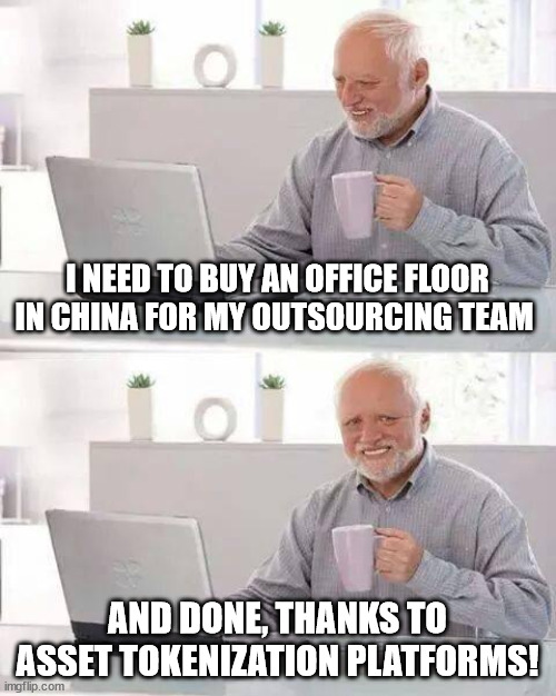 Hide the Pain Harold Meme | I NEED TO BUY AN OFFICE FLOOR IN CHINA FOR MY OUTSOURCING TEAM; AND DONE, THANKS TO ASSET TOKENIZATION PLATFORMS! | image tagged in memes,hide the pain harold | made w/ Imgflip meme maker