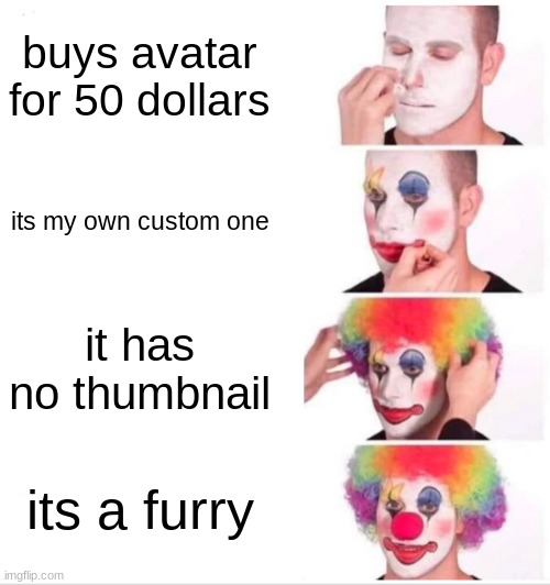 Clown Applying Makeup |  buys avatar for 50 dollars; its my own custom one; it has no thumbnail; its a furry | image tagged in memes,clown applying makeup | made w/ Imgflip meme maker