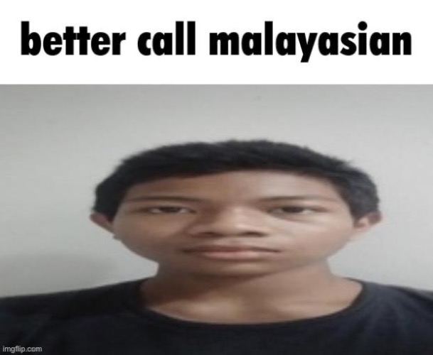 image tagged in better call malayasian | made w/ Imgflip meme maker