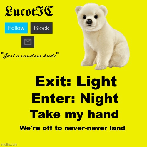 Enter Sandman by metallica | Exit: Light; Enter: Night; Take my hand; We're off to never-never land | image tagged in lucotic polar bear announcement template | made w/ Imgflip meme maker