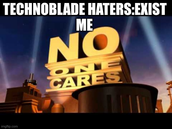 i post 2 much technoblade memes lol | ME; TECHNOBLADE HATERS:EXIST | image tagged in no one cares,technoblade | made w/ Imgflip meme maker