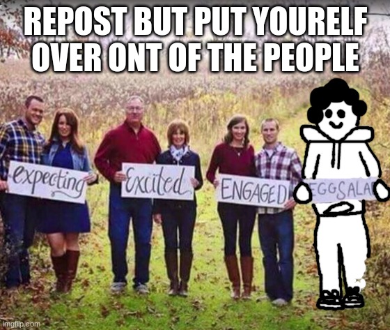 hbbhbhbh | REPOST BUT PUT YOURELF OVER ONT OF THE PEOPLE | made w/ Imgflip meme maker