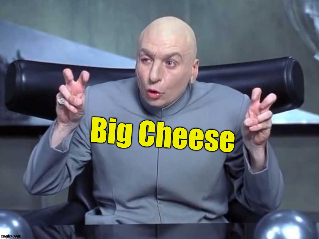 Dr Evil air quotes | Big Cheese | image tagged in dr evil air quotes | made w/ Imgflip meme maker