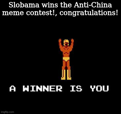 A winner is you | Slobama wins the Anti-China meme contest!, congratulations! | image tagged in a winner is you | made w/ Imgflip meme maker