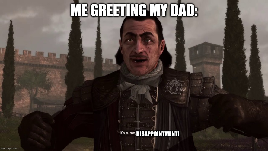 Itsa me, mario! | ME GREETING MY DAD:; DISAPPOINTMENT! | image tagged in itsa me mario | made w/ Imgflip meme maker