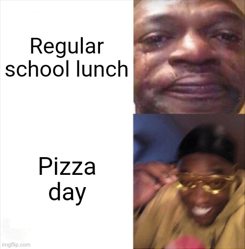 It's so true | Regular school lunch; Pizza day | image tagged in sad happy,pizza,school,lunch time | made w/ Imgflip meme maker