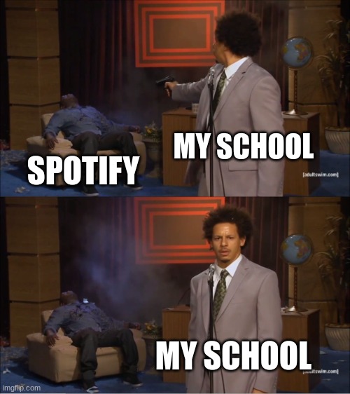 e | MY SCHOOL; SPOTIFY; MY SCHOOL | image tagged in memes,who killed hannibal | made w/ Imgflip meme maker